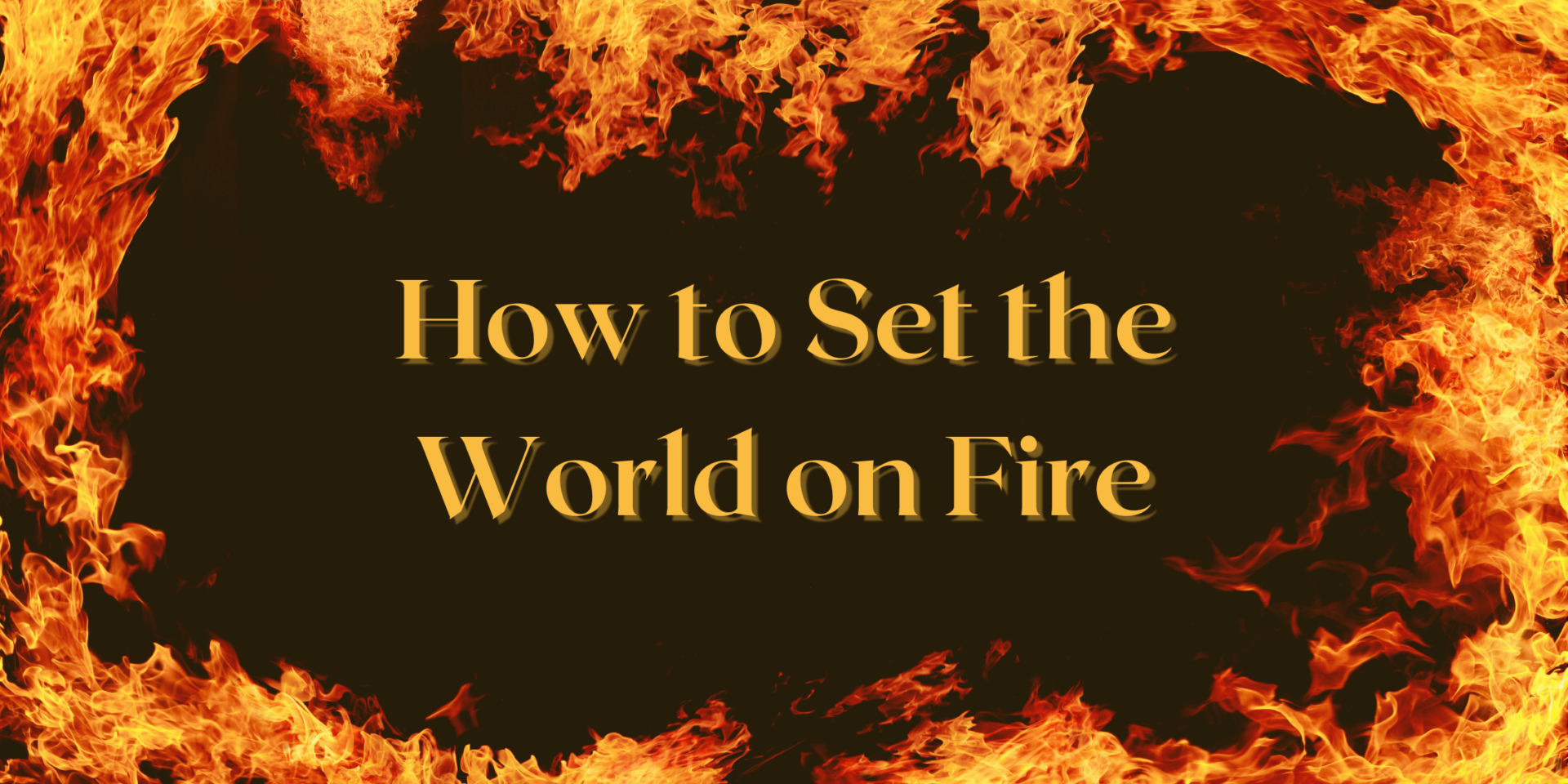 Set The World On Fire Synonym